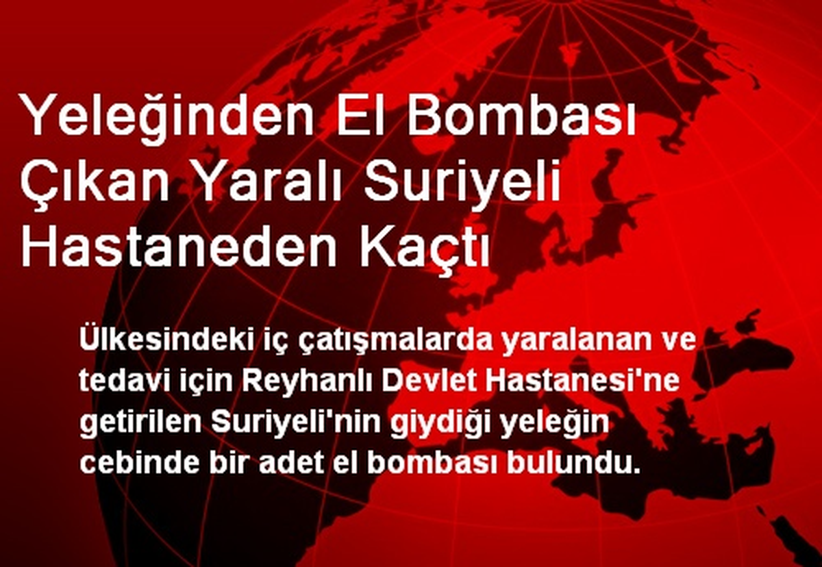 Yeleğinden El Bombası Çıkan Yaralı Suriyeli Hastaneden Kaçtı