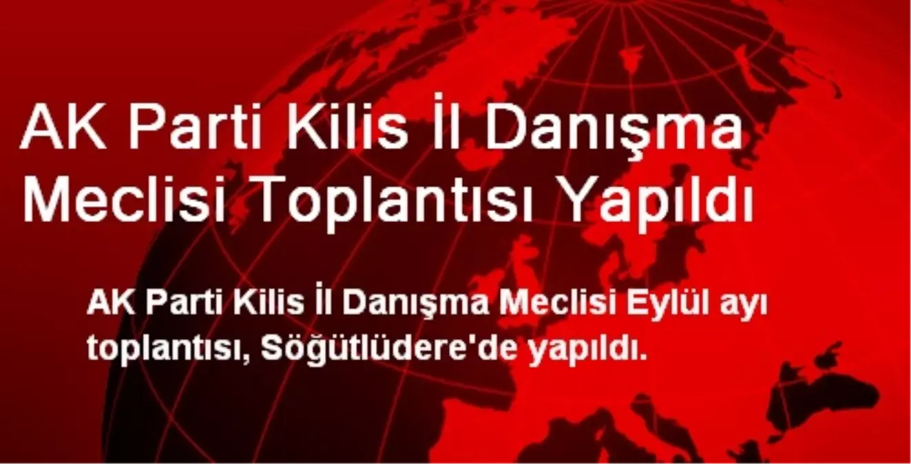 AK Parti Kilis İl Danışma Meclisi Toplantısı Yapıldı