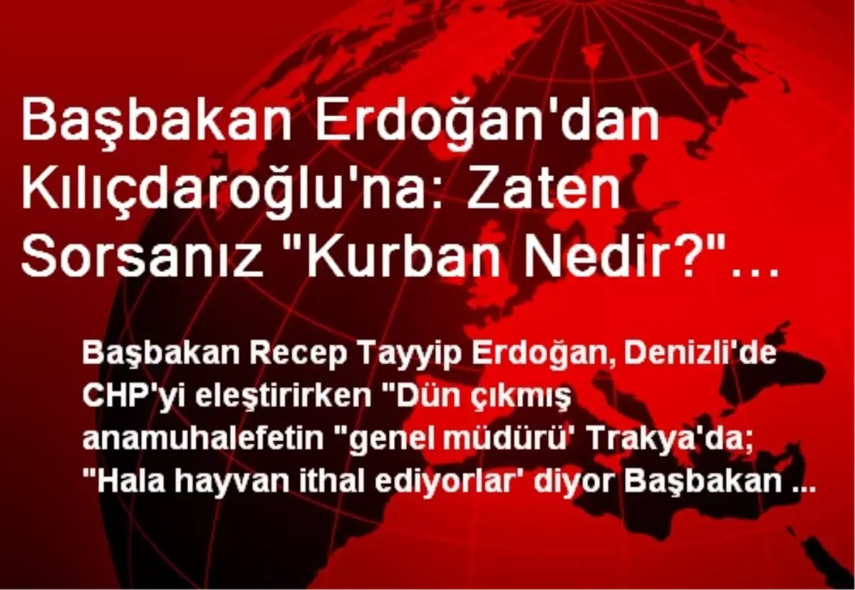 Başbakan Erdoğan\'dan Kılıçdaroğlu\'na: Zaten Sorsanız "Kurban Nedir?" Diye Onu Bilmez