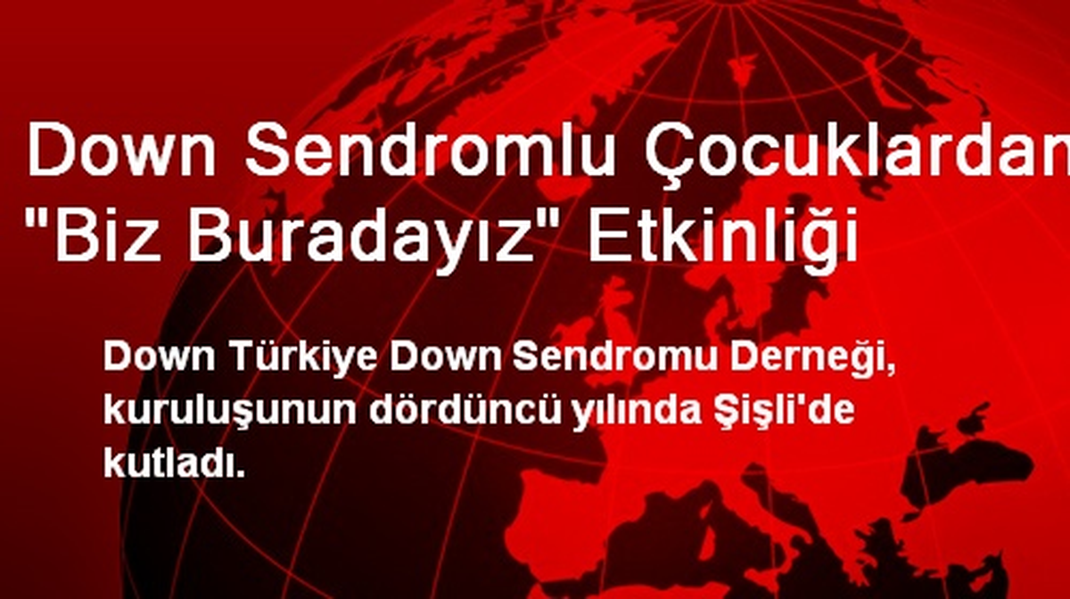 Down Sendromlu Çocuklardan "Biz Buradayız" Etkinliği
