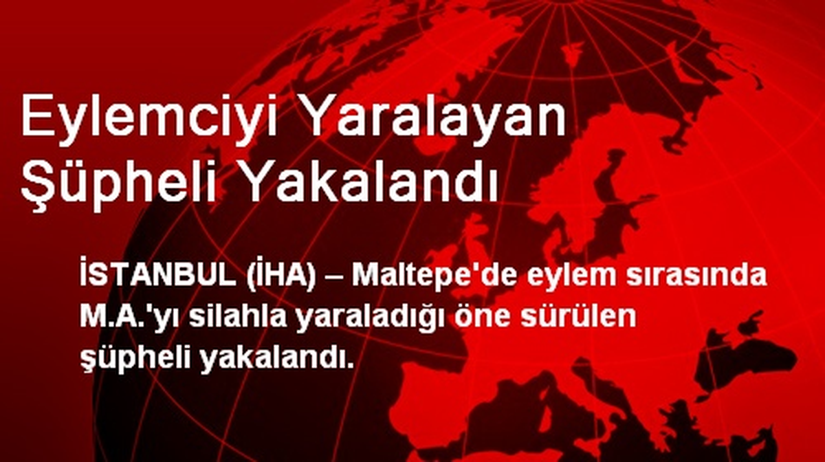 Eylemciyi Yaralayan Şüpheli Yakalandı