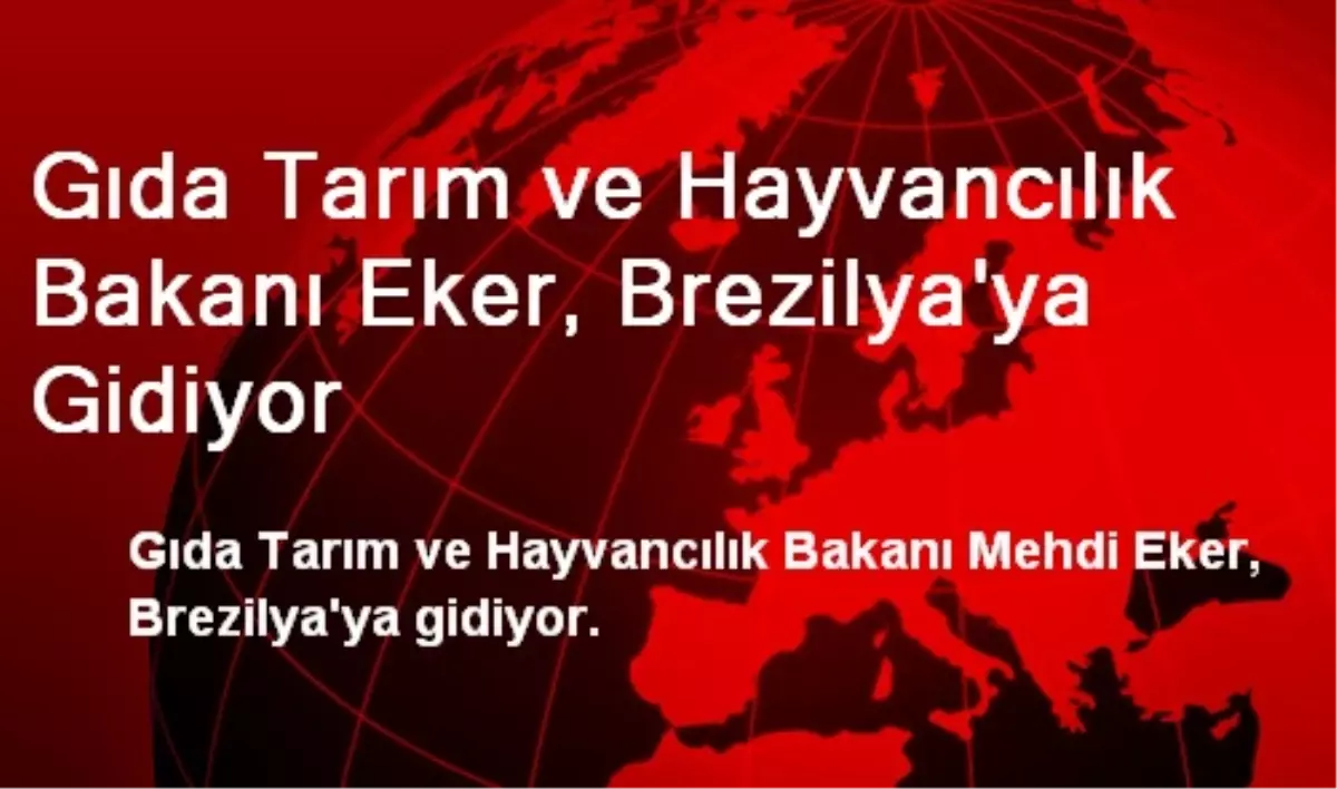 Gıda Tarım ve Hayvancılık Bakanı Eker, Brezilya\'ya Gidiyor