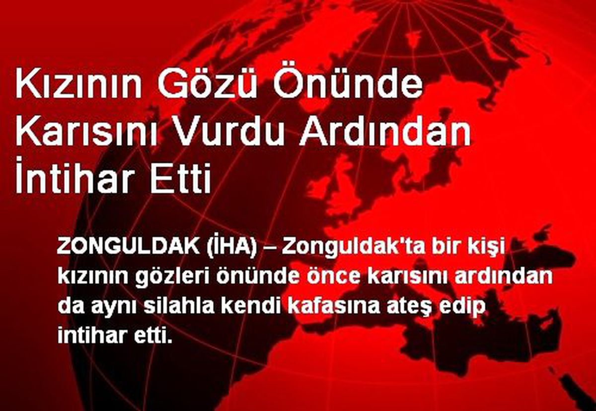 Kızının Gözü Önünde Karısını Vurdu Ardından İntihar Etti