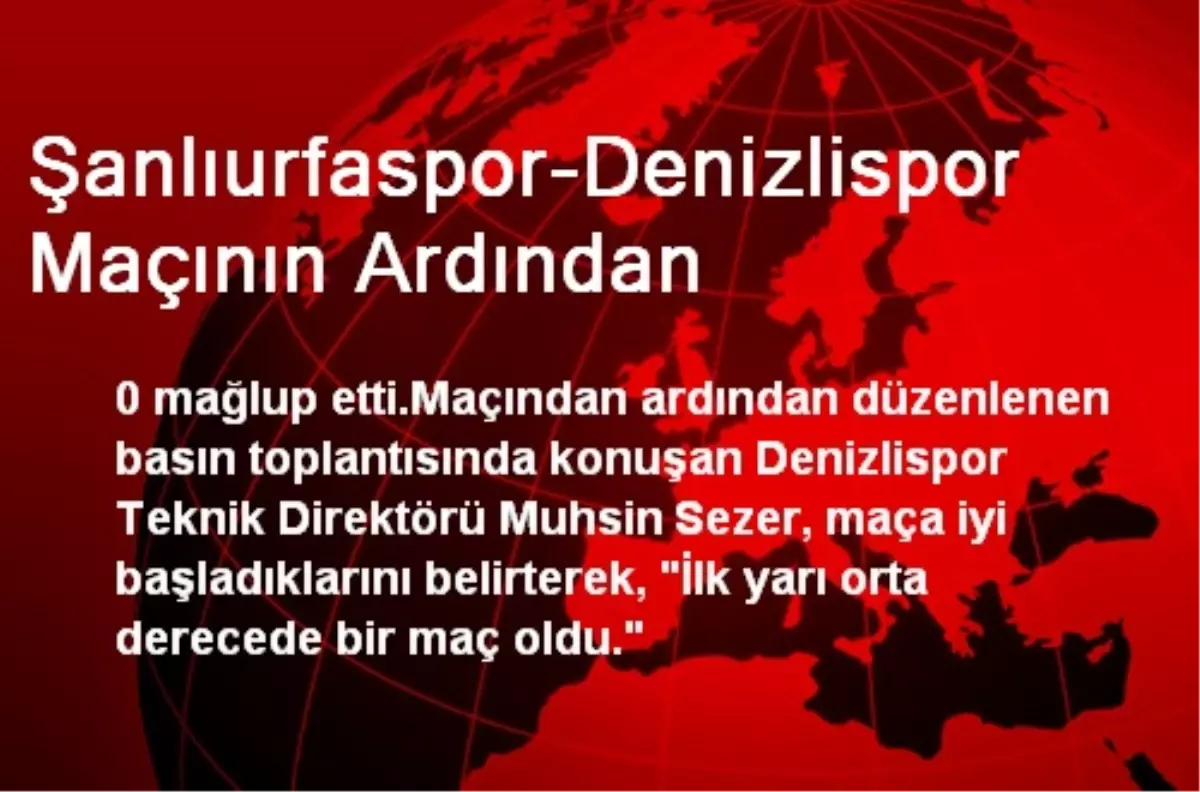 Şanlıurfaspor-Denizlispor Maçının Ardından