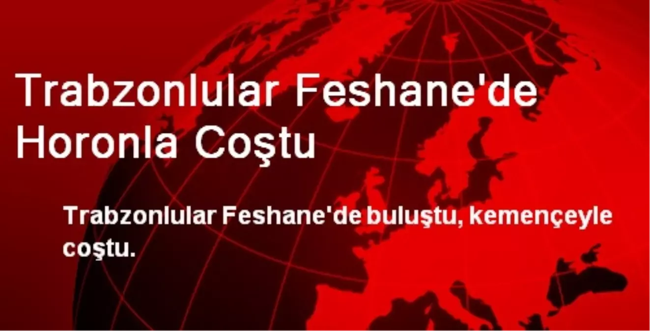 Trabzonlular Feshane\'de Horonla Coştu