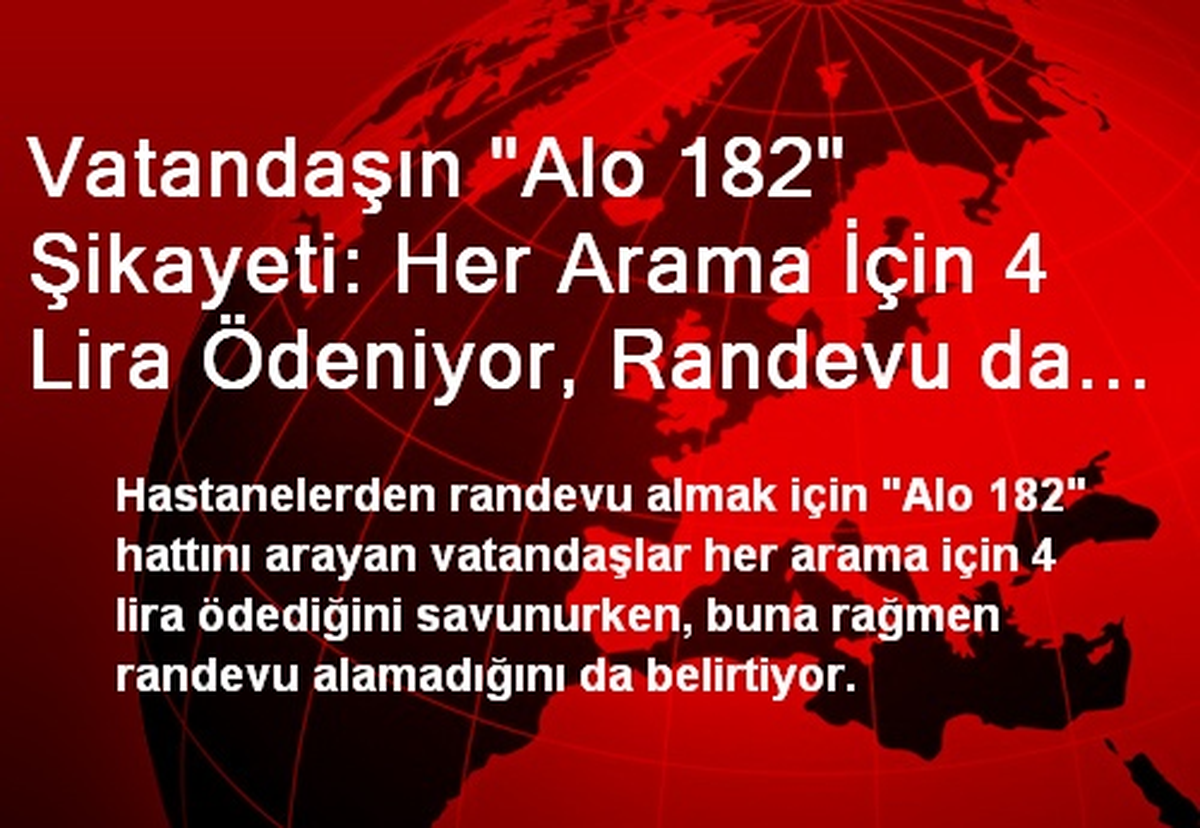 Vatandaşın "Alo 182" Şikayeti: Her Arama İçin 4 Lira Ödeniyor, Randevu da Alınamıyor