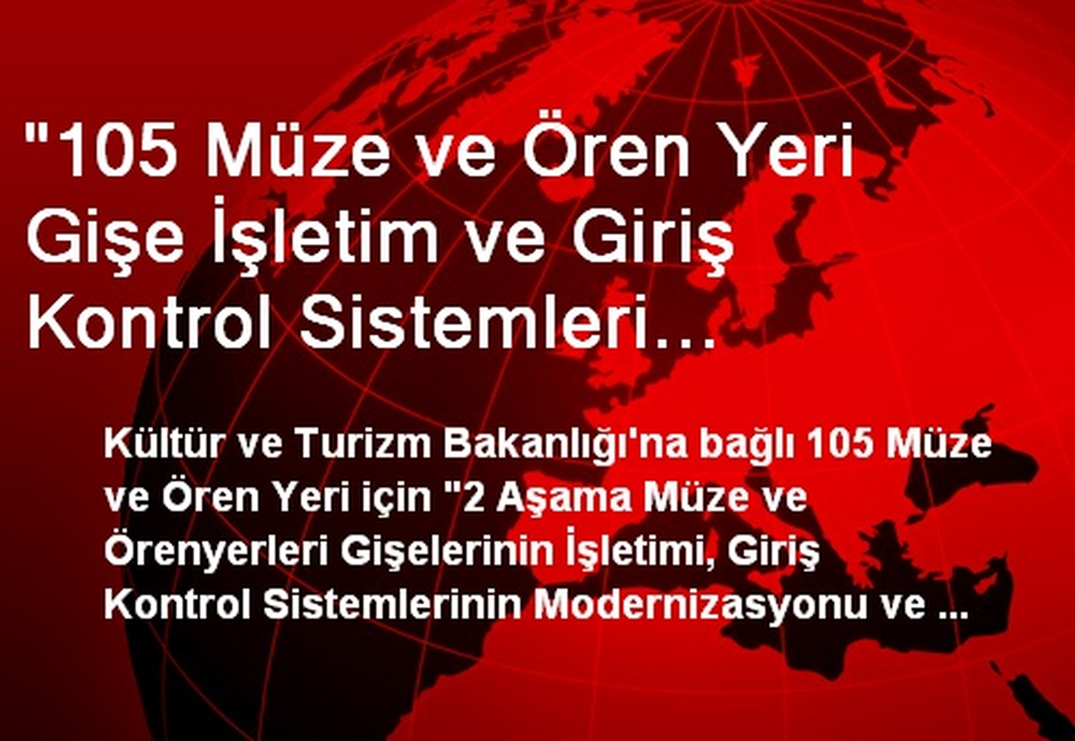 "105 Müze ve Ören Yeri Gişe İşletim ve Giriş Kontrol Sistemleri Modernizasyonu" İçin İhale Yapılacak