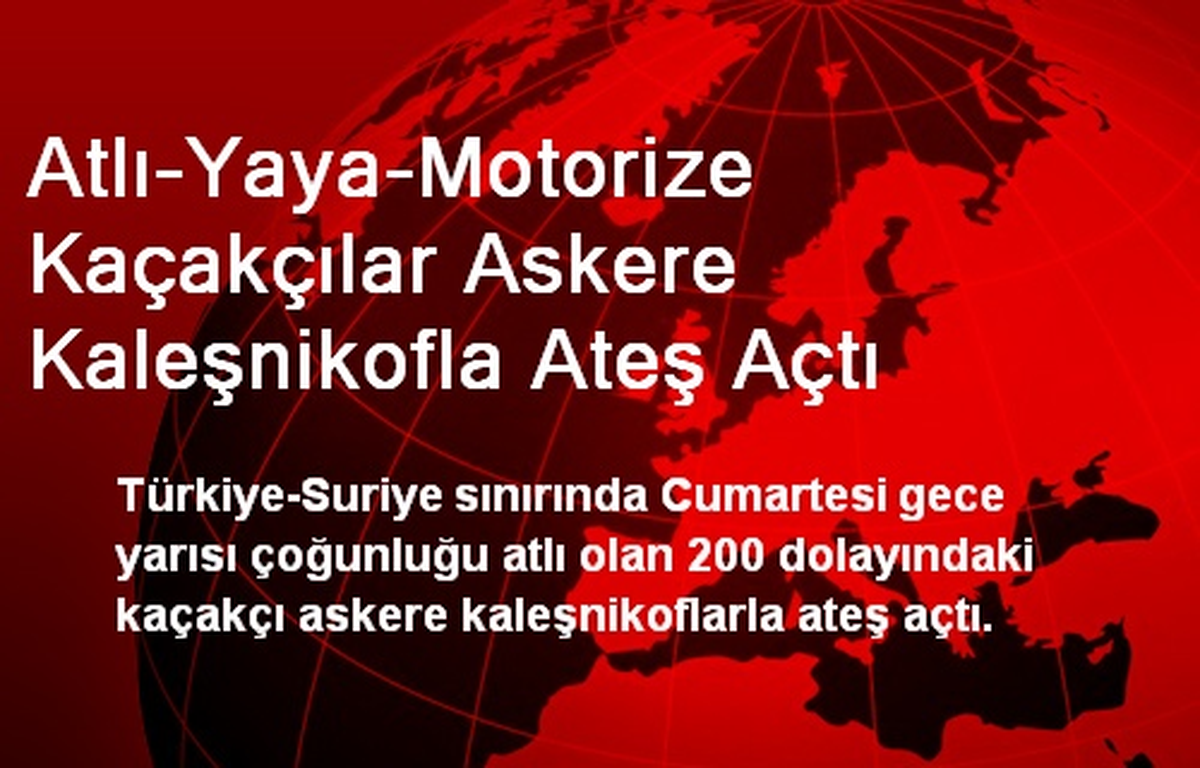 Atlı-Yaya-Motorize Kaçakçılar Askere Kaleşnikofla Ateş Açtı