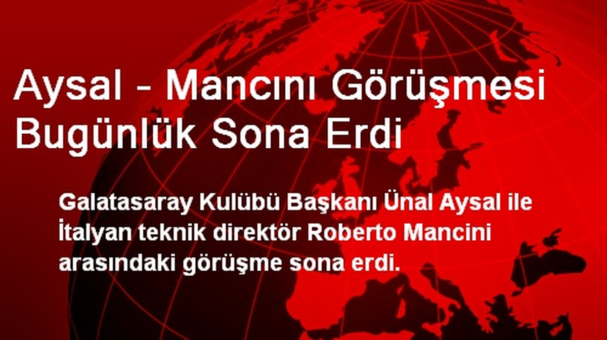 Aysal - Mancını Görüşmesi Bugünlük Sona Erdi