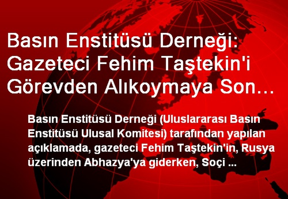 Basın Enstitüsü Derneği: Gazeteci Fehim Taştekin\'i Görevden Alıkoymaya Son Verilsin