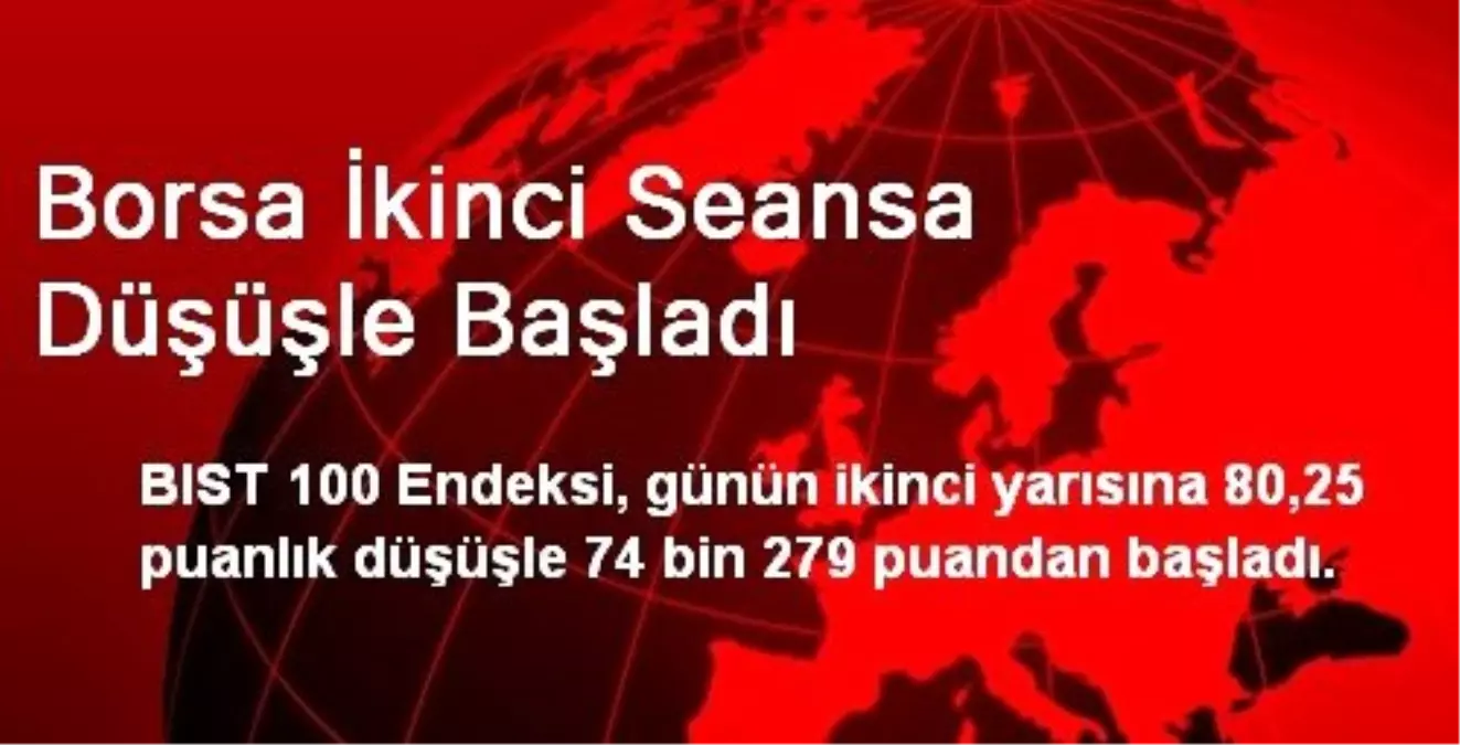 Borsa İkinci Seansa Düşüşle Başladı