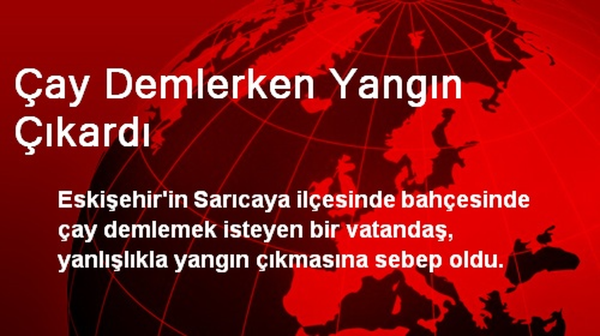 Çay Demlerken Yangın Çıkardı