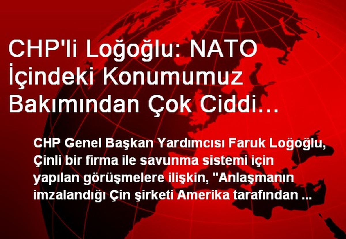 CHP\'li Loğoğlu: NATO İçindeki Konumumuz Bakımından Çok Ciddi Sıkıntılara Yol Açacak Bir Gelişme 
