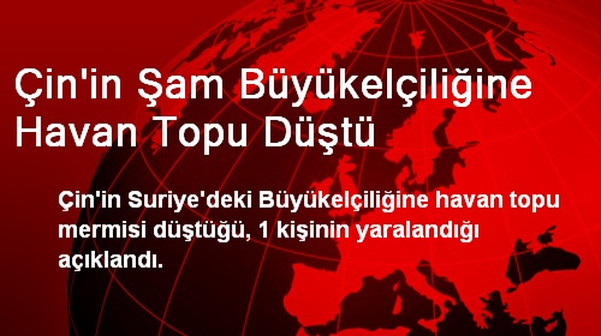 Çin\'in Şam Büyükelçiliğine Havan Topu Düştü