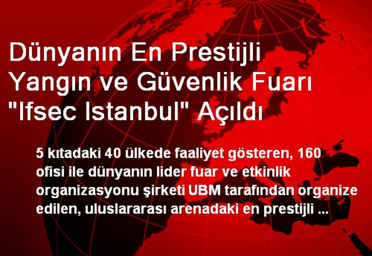 Dünyanın En Prestijli Yangın ve Güvenlik Fuarı "Ifsec Istanbul" Açıldı