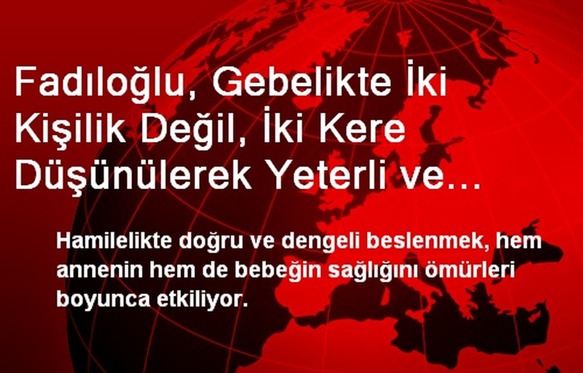Fadıloğlu, Gebelikte İki Kişilik Değil, İki Kere Düşünülerek Yeterli ve Dengeli Beslenilmeli
