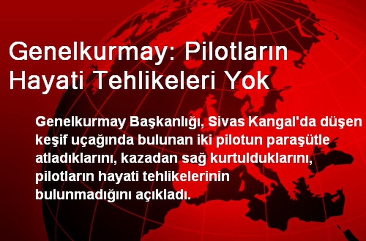Genelkurmay: Pilotların Hayati Tehlikeleri Yok