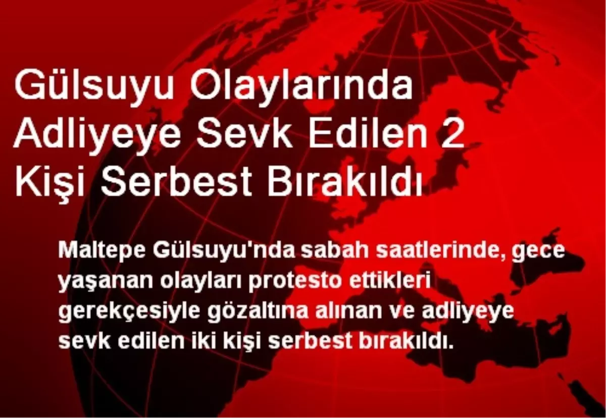 Gülsuyu Olaylarında Adliyeye Sevk Edilen 2 Kişi Serbest Bırakıldı