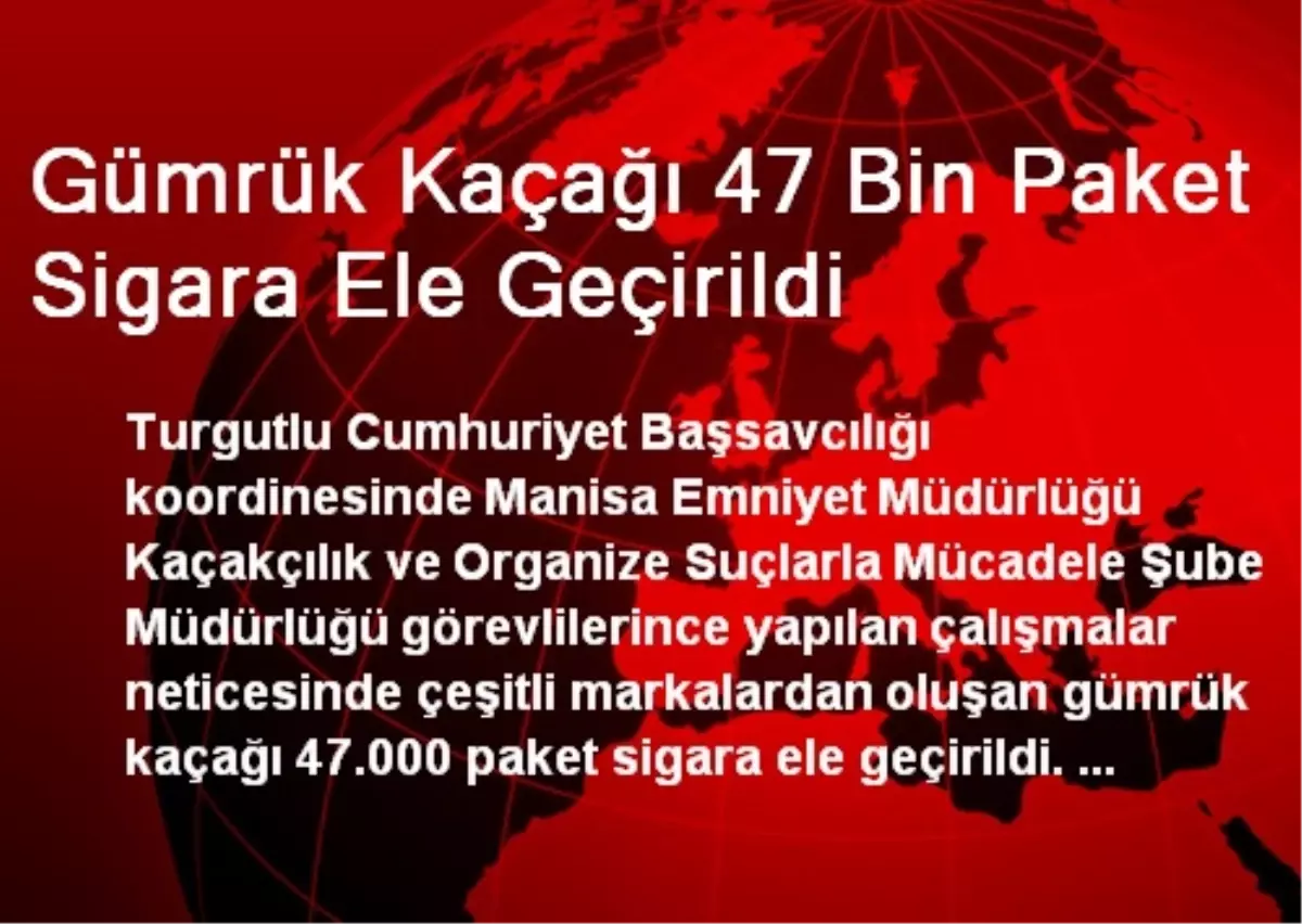 Gümrük Kaçağı 47 Bin Paket Sigara Ele Geçirildi