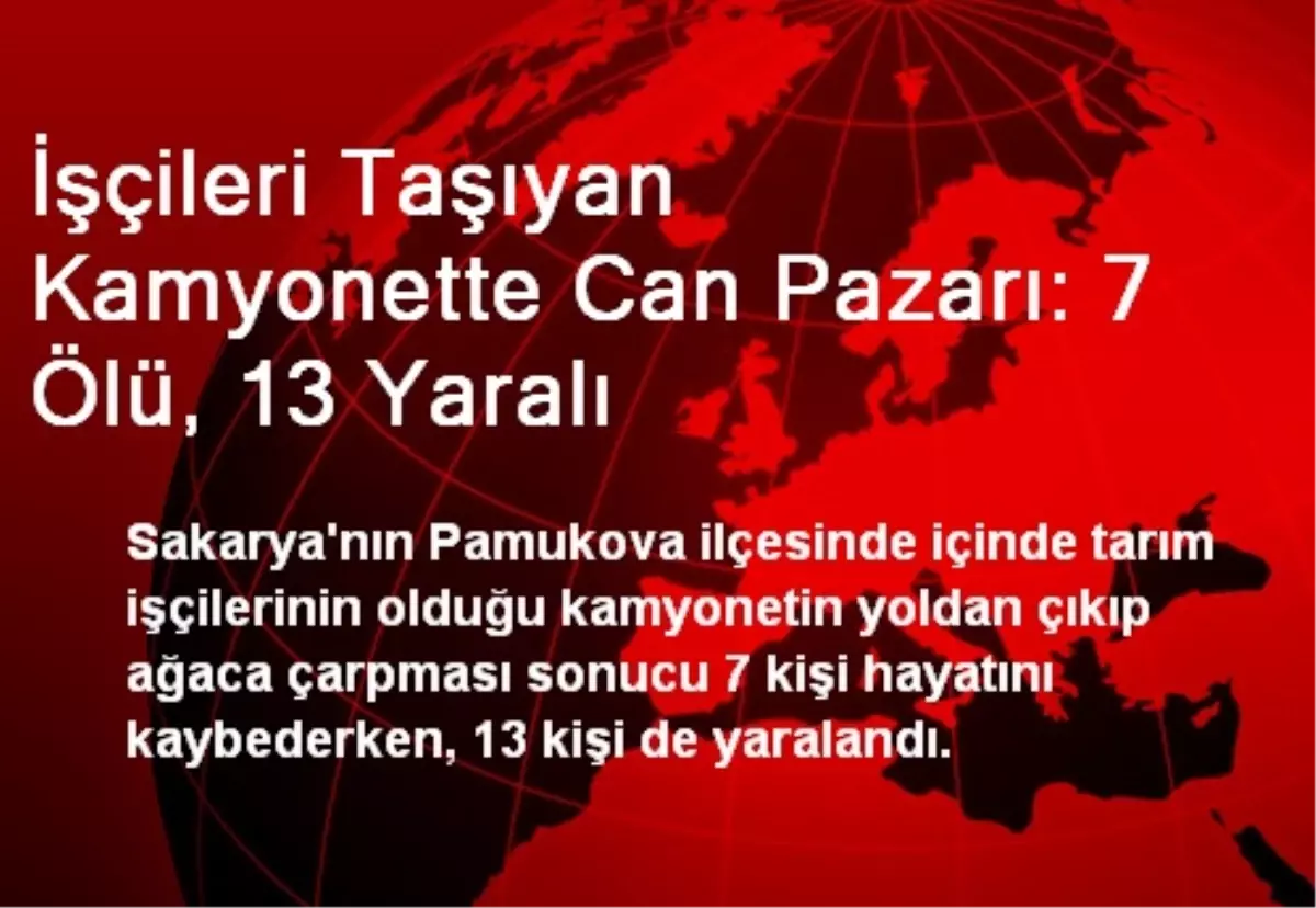 İşçileri Taşıyan Kamyonette Can Pazarı: 7 Ölü, 13 Yaralı