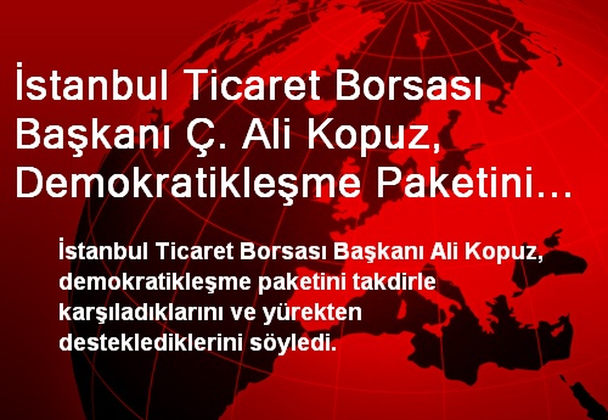 İstanbul Ticaret Borsası Başkanı Ç. Ali Kopuz, Demokratikleşme Paketini Değerlendirdi
