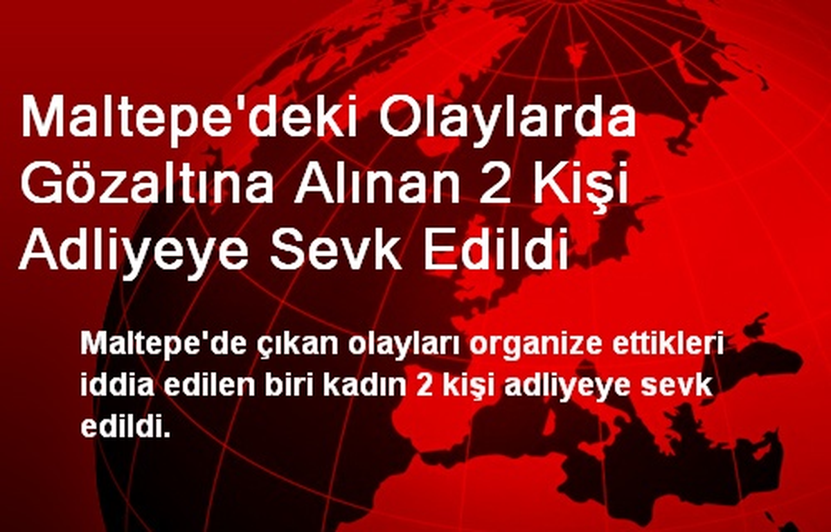 Maltepe\'deki Olaylarda Gözaltına Alınan 2 Kişi Adliyeye Sevk Edildi