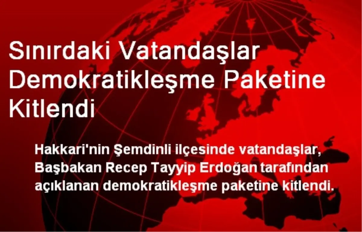 Sınırdaki Vatandaşlar Demokratikleşme Paketine Kitlendi