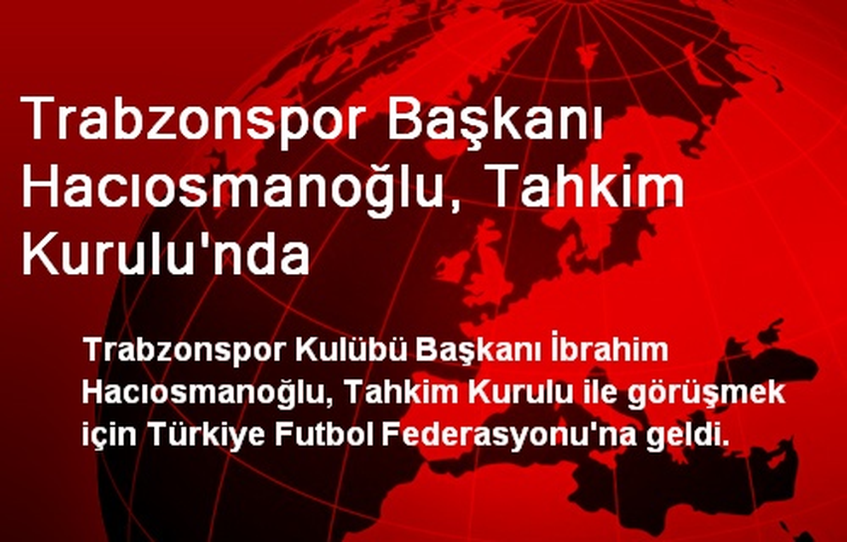 Trabzonspor Başkanı Hacıosmanoğlu, Tahkim Kurulu\'nda
