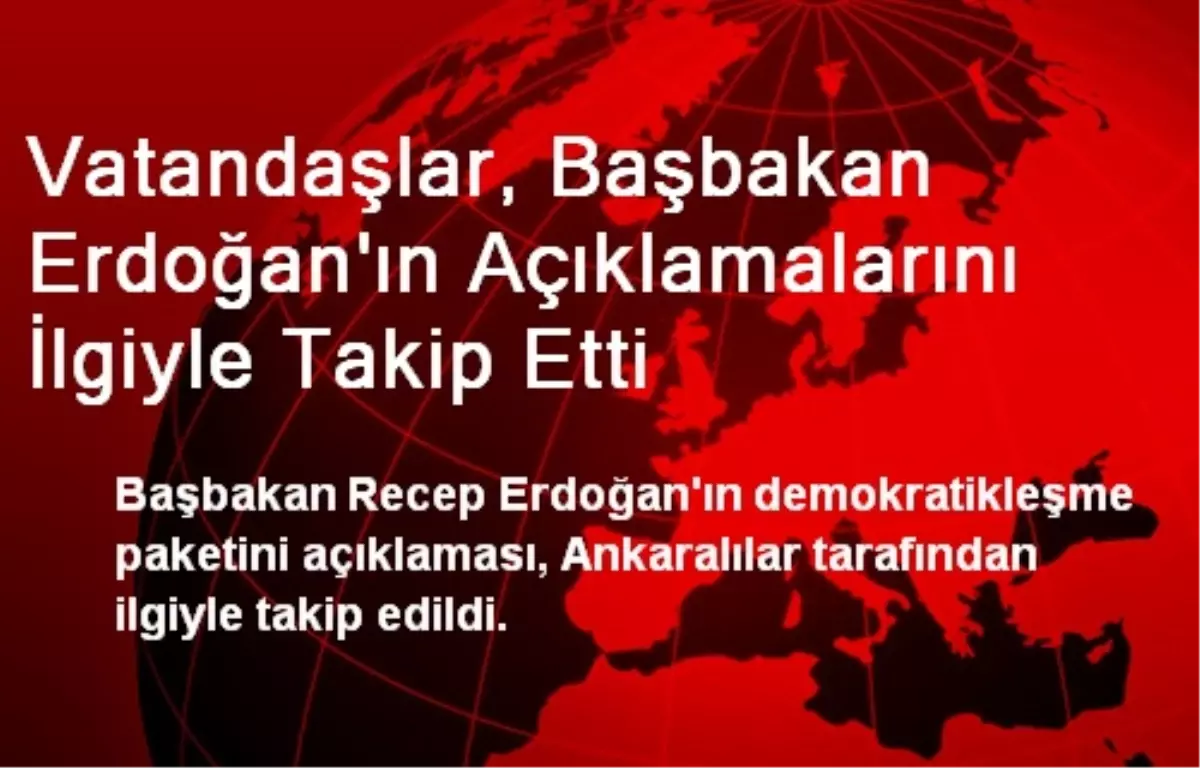 Vatandaşlar, Başbakan Erdoğan\'ın Açıklamalarını İlgiyle Takip Etti