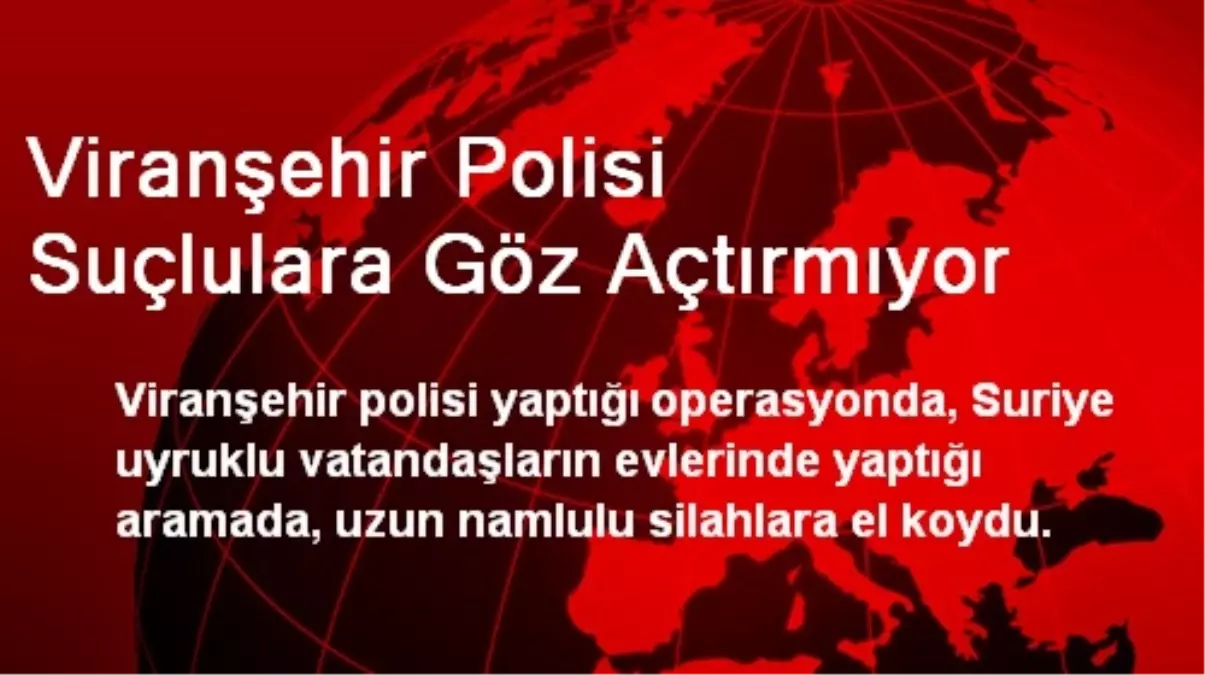 Viranşehir Polisi Suçlulara Göz Açtırmıyor