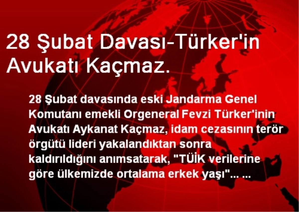 28 Şubat Davası-Türker\'in Avukatı Kaçmaz.