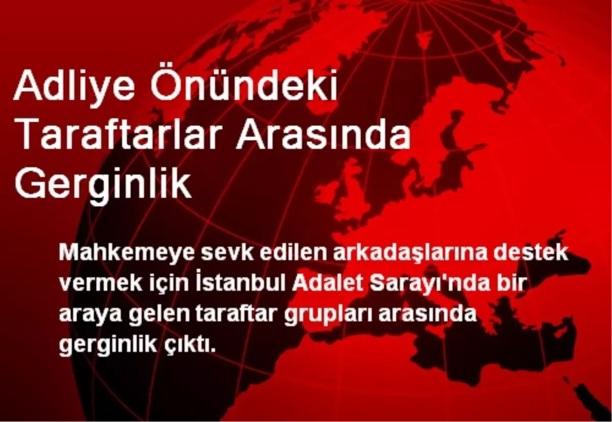 Adliye Önündeki Taraftarlar Arasında Gerginlik