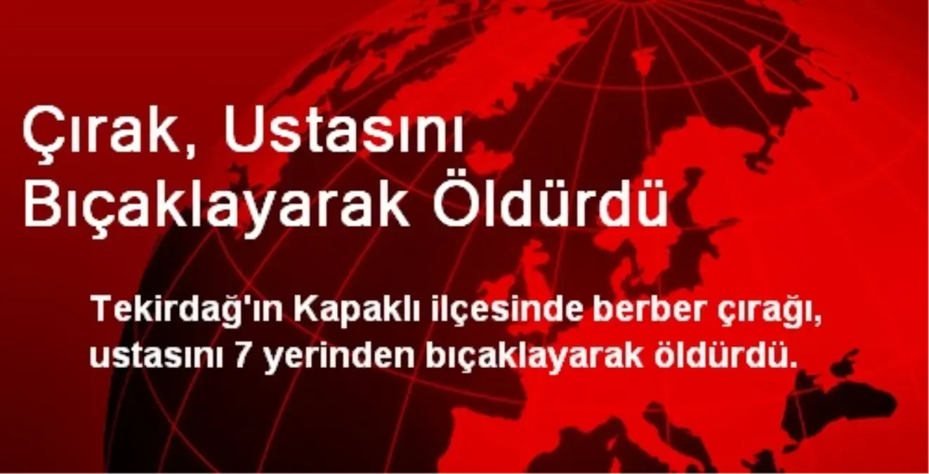 Çırak, Ustasını Bıçaklayarak Öldürdü