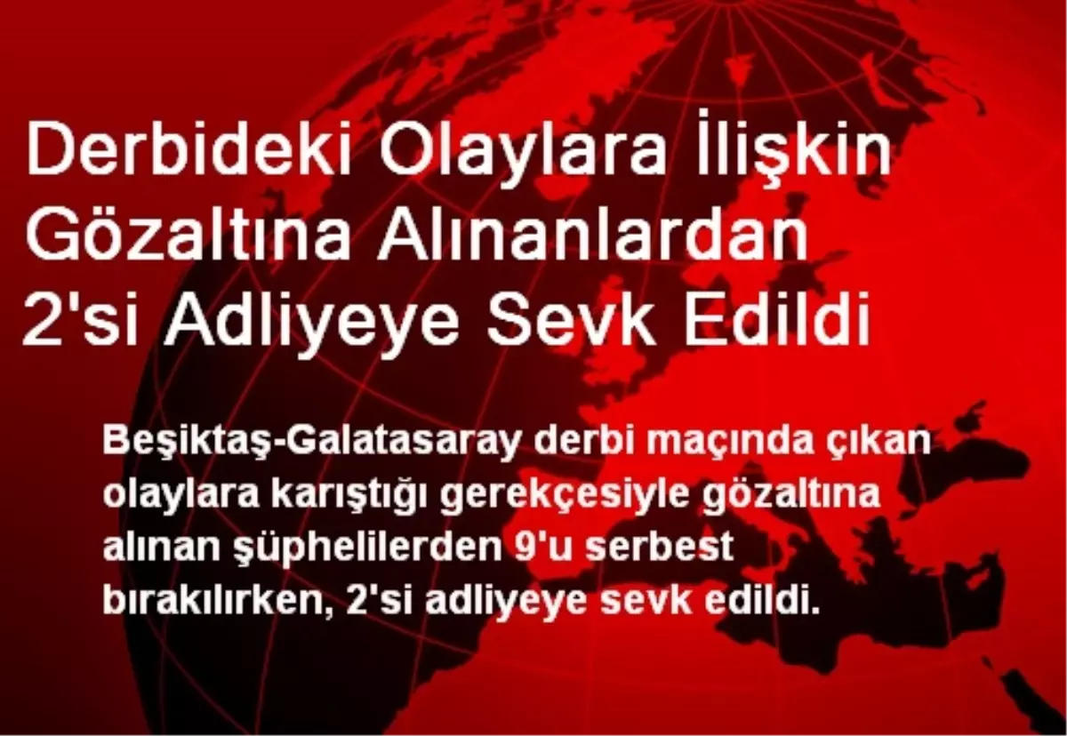 Derbideki Olaylara İlişkin Gözaltına Alınanlardan 2\'si Adliyeye Sevk Edildi