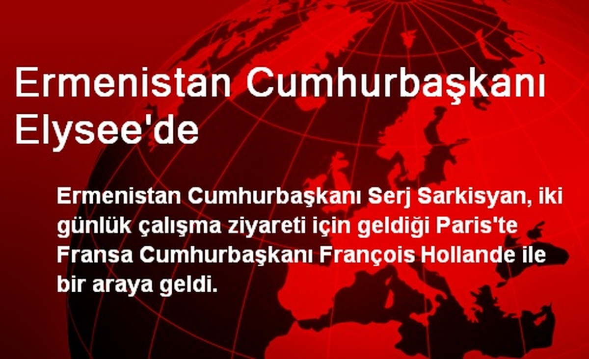 Ermenistan Cumhurbaşkanı Elysee\'de