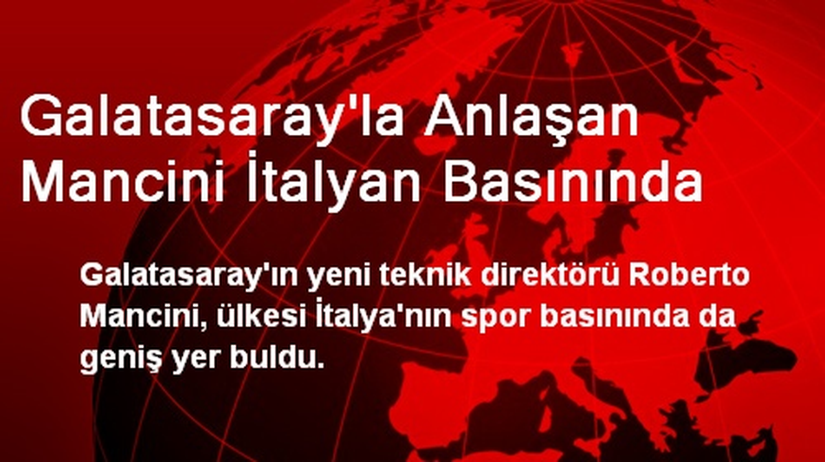 Galatasaray\'la Anlaşan Mancini İtalyan Basınında