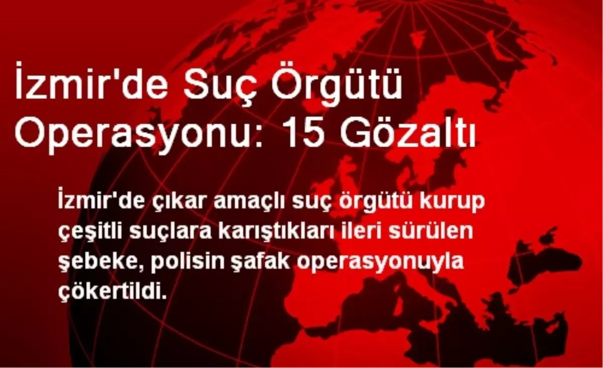 İzmir\'de Suç Örgütü Operasyonu: 15 Gözaltı