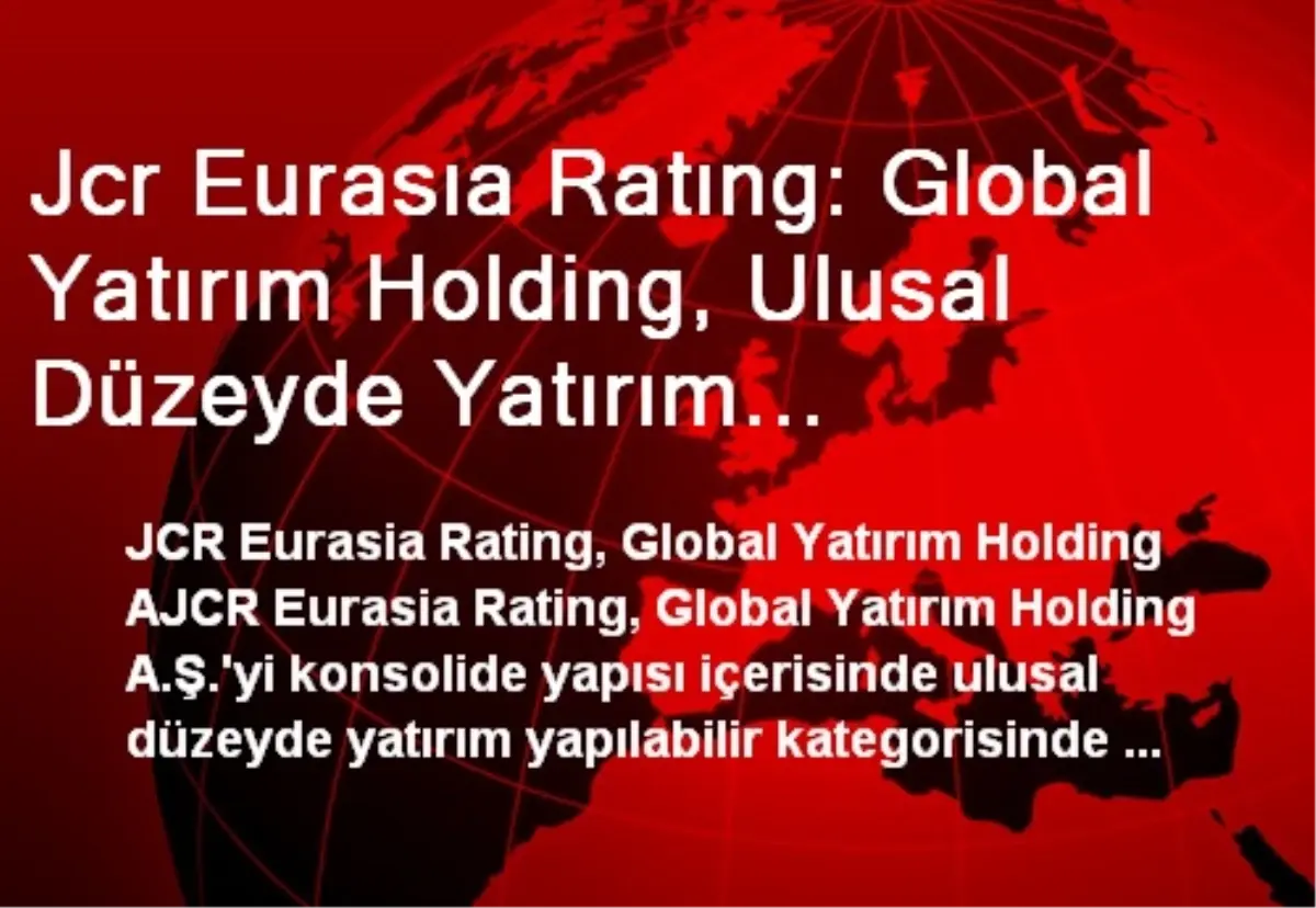 Jcr Eurasıa Ratıng: Global Yatırım Holding, Ulusal Düzeyde Yatırım Yapılabilir Kategorisinde