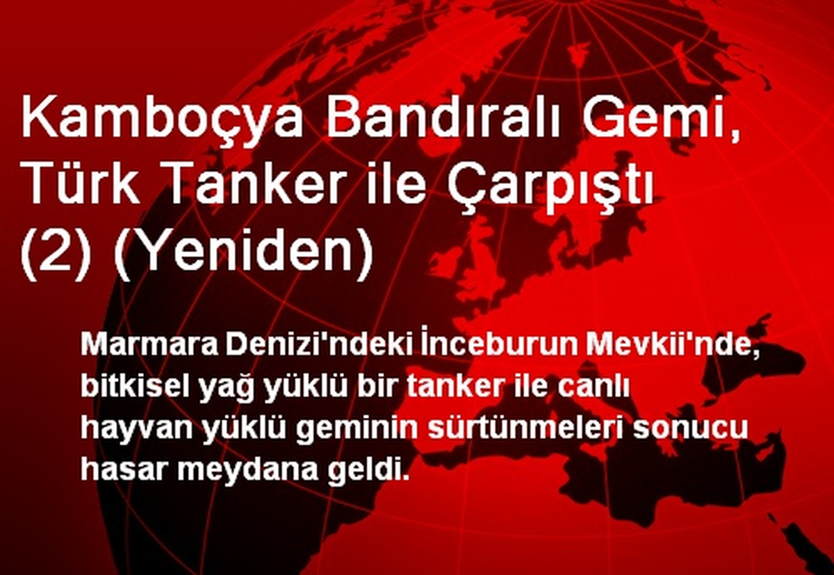 Kamboçya Bandıralı Gemi, Türk Tanker ile Çarpıştı (2) (Yeniden)