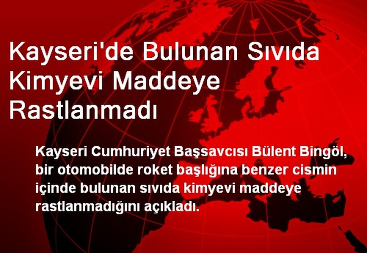 Kayseri\'de Bulunan Sıvıda Kimyevi Maddeye Rastlanmadı