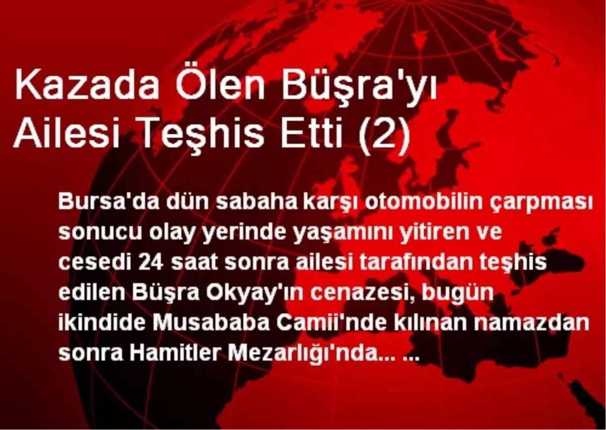 Kazada Ölen Büşra\'yı Ailesi Teşhis Etti (2)