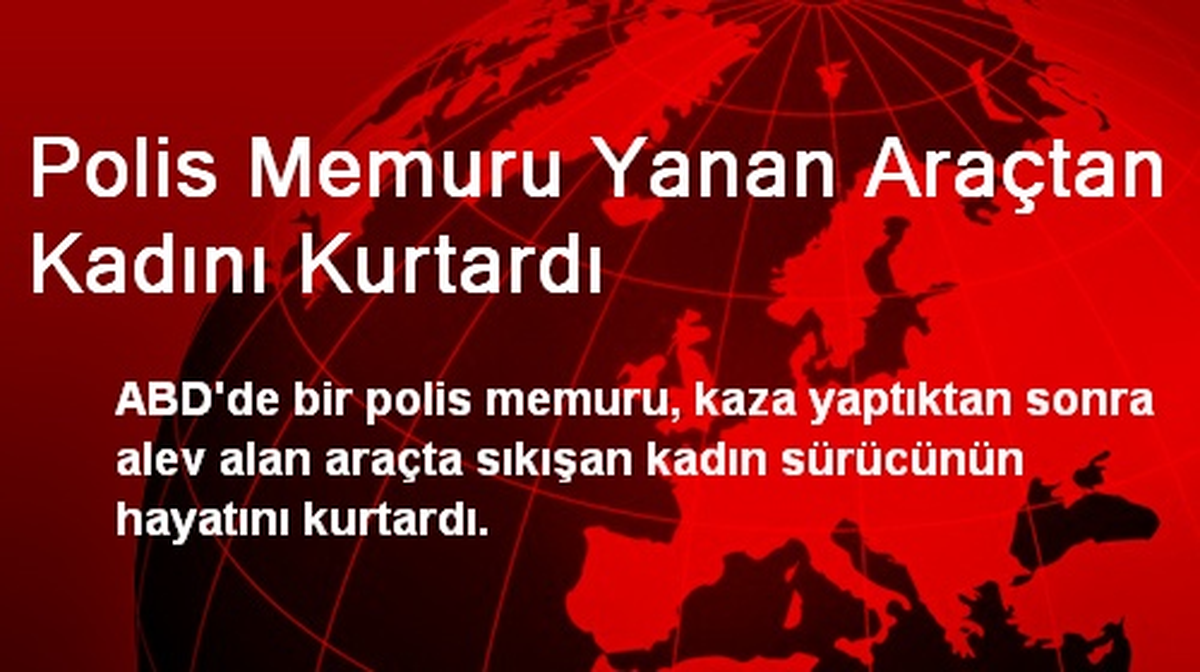 Polis Memuru Yanan Araçtan Kadını Kurtardı