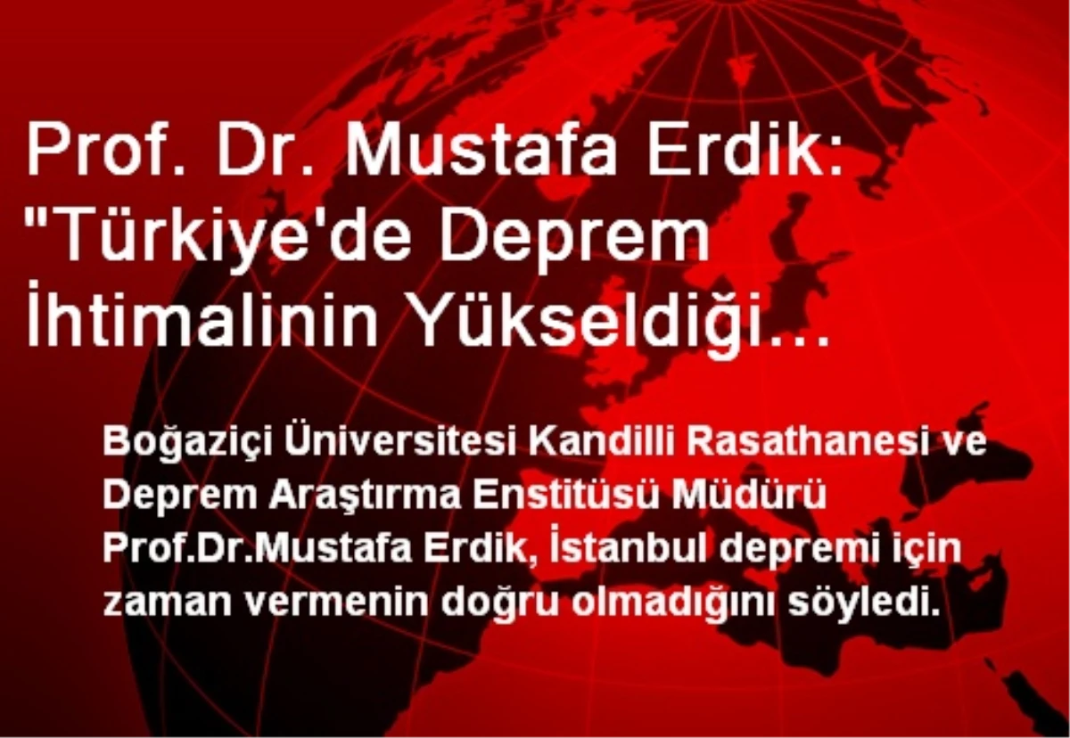Prof. Dr. Mustafa Erdik: "Türkiye\'de Deprem İhtimalinin Yükseldiği Yerler Var "