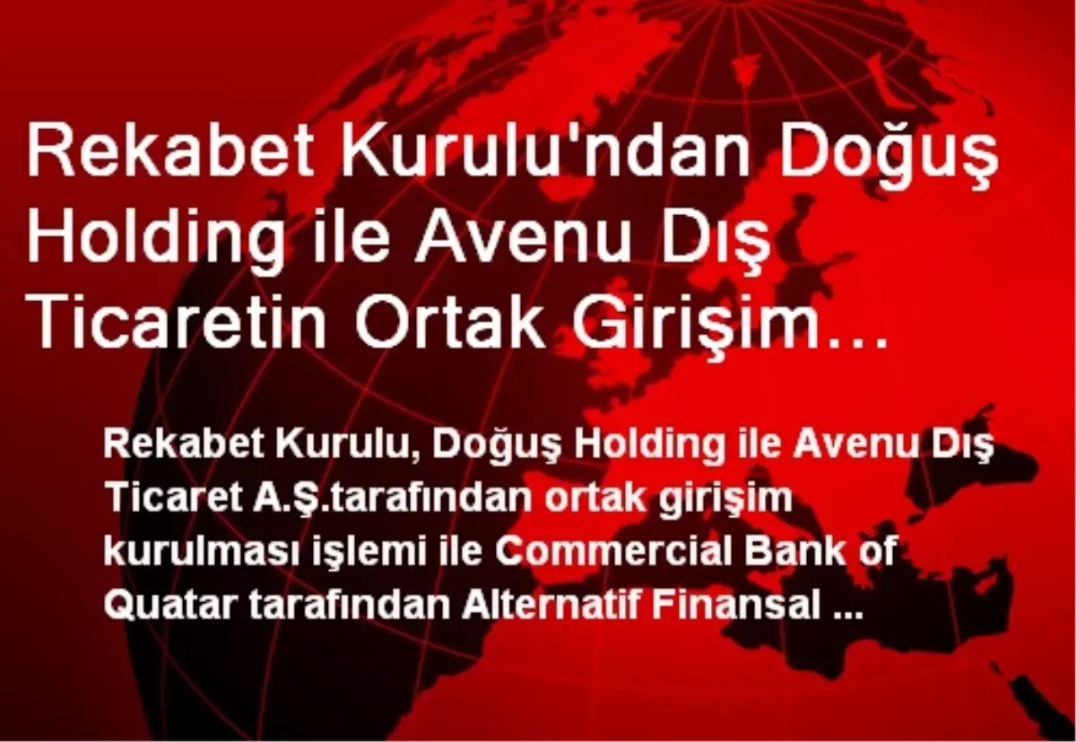 Rekabet Kurulu\'ndan Doğuş Holding ile Avenu Dış Ticaretin Ortak Girişim Kurması İşlemine İzin