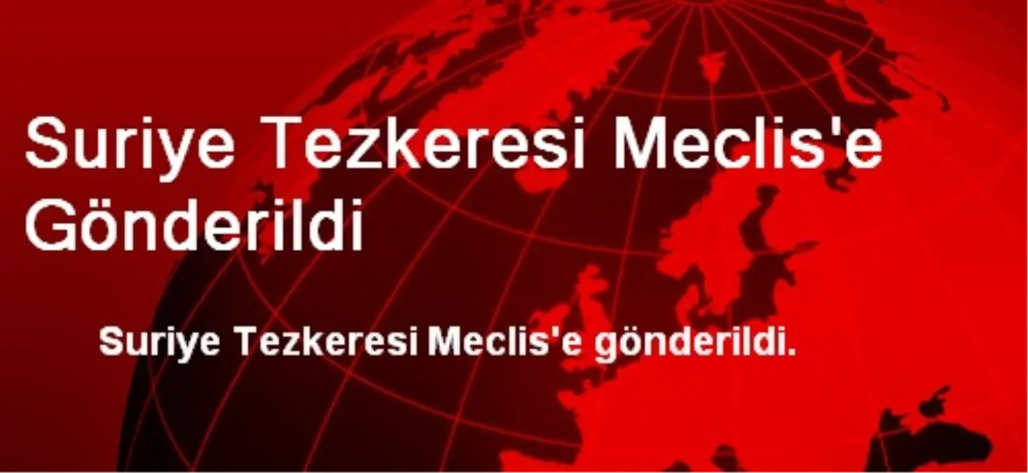 Suriye Tezkeresi Meclis\'e Gönderildi