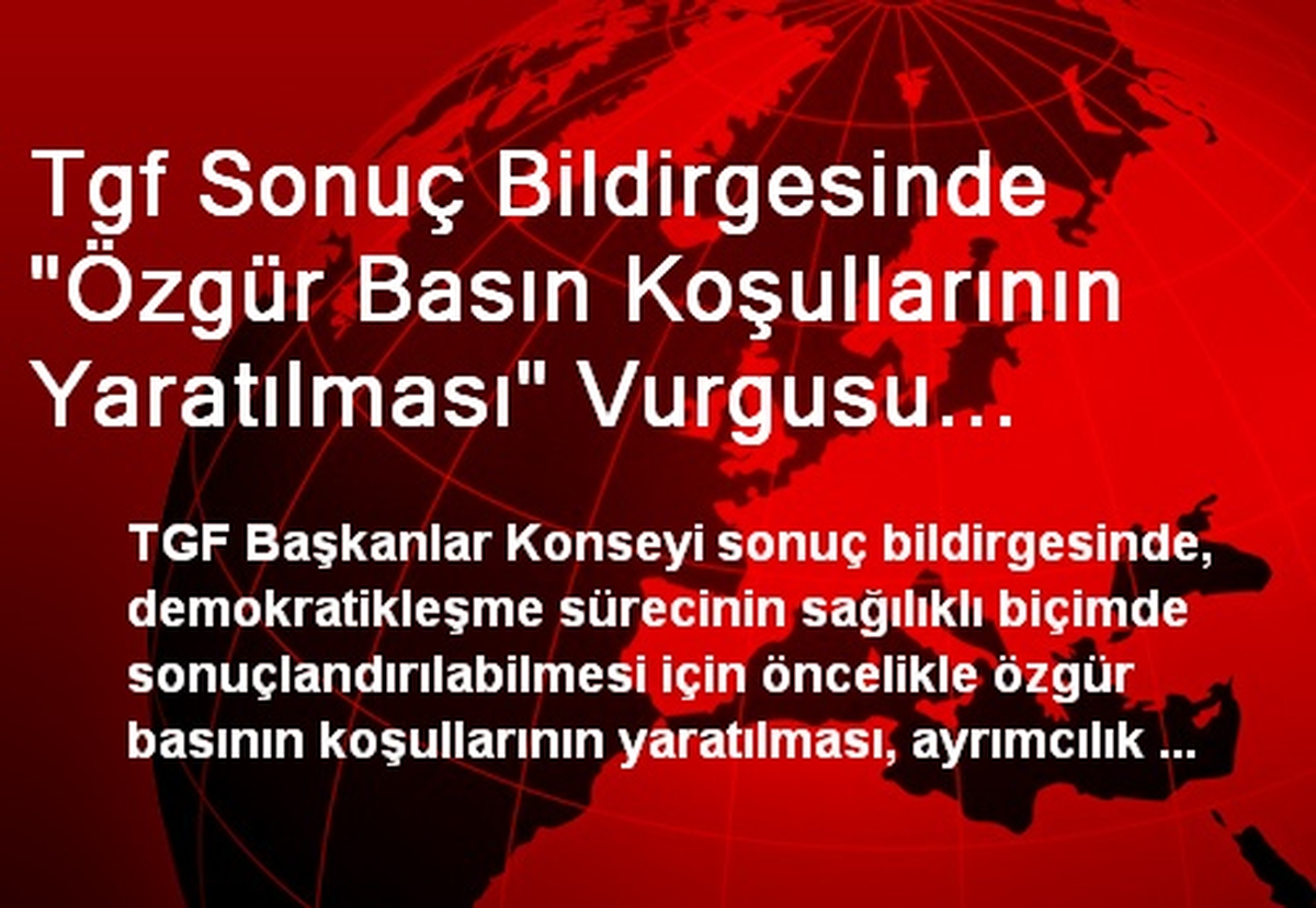 Tgf Sonuç Bildirgesinde "Özgür Basın Koşullarının Yaratılması" Vurgusu Yapıldı