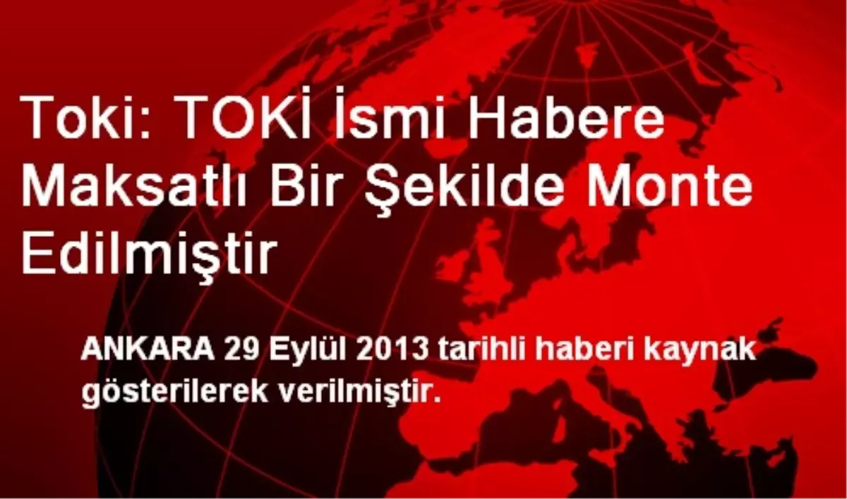 Toki: TOKİ İsmi Habere Maksatlı Bir Şekilde Monte Edilmiştir