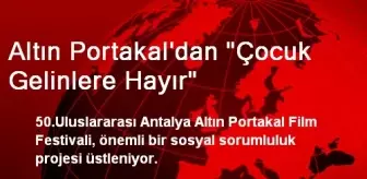 Altın Portakal'dan 'Çocuk Gelinlere Hayır'