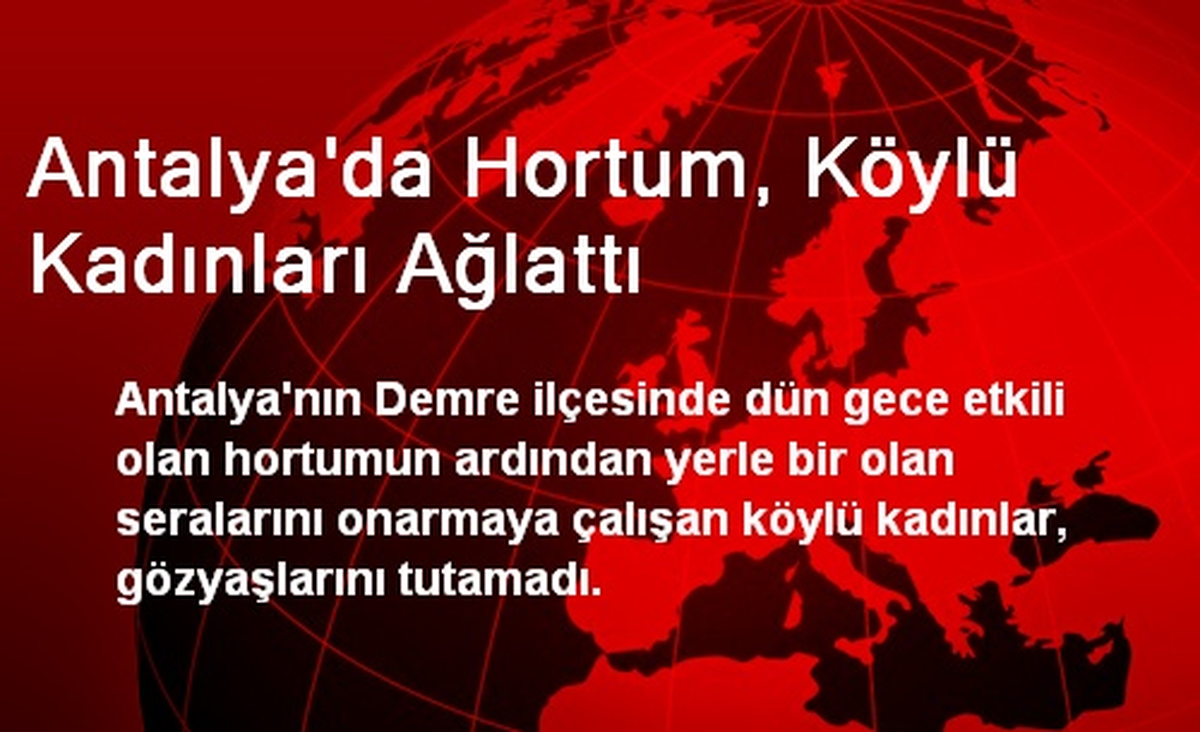 Antalya\'da Hortum, Köylü Kadınları Ağlattı