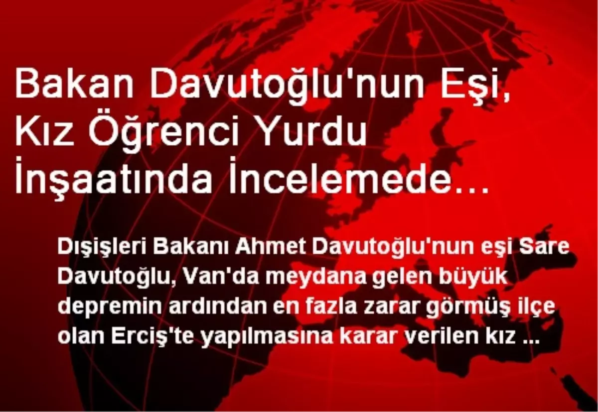 Bakan Davutoğlu\'nun Eşi, Kız Yurdu İnşaatını İnceleyecek